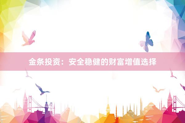 金条投资：安全稳健的财富增值选择
